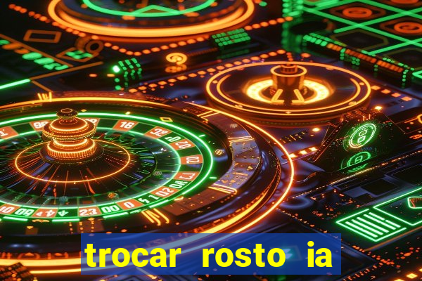 trocar rosto ia online mudar rosto